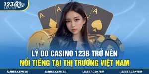 Những yếu tố giúp 123B Casino thịnh hành tại Việt Nam