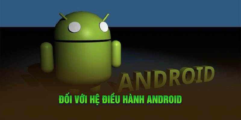Đối với hệ điều hành Android